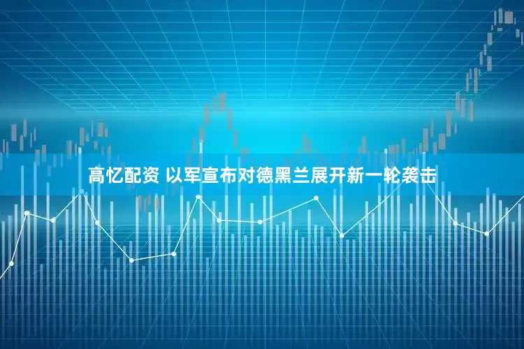 高忆配资 以军宣布对德黑兰展开新一轮袭击